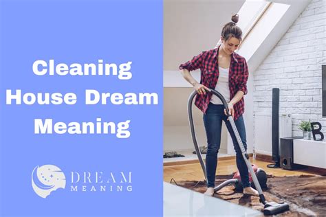 Interpreting the Significance of Cleaning a House in Your Dream