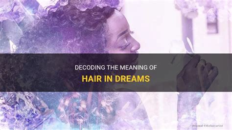 Interpreting the Significance of Hair in Dreams: Decoding the Essential Elements