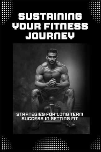 Maintaining Your Desired Physique: Strategies for Sustaining Long-Term Success