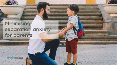 Managing the Fear: Tips for reducing anxiety when faced with separation