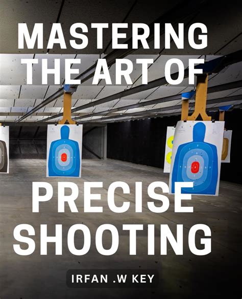 Mastering the Art of Precise and Accurate Marksmanship