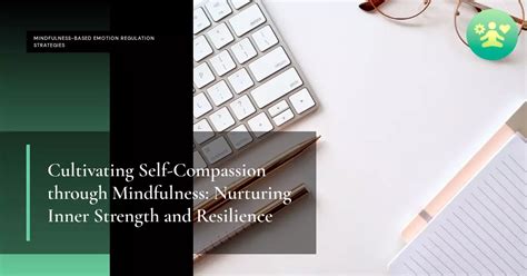 Nurturing Self-Compassion: Embracing Imperfections and Cultivating Inner Resilience