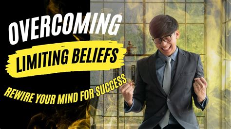 Overcoming Limiting Beliefs: Rewiring Your Mind for Success