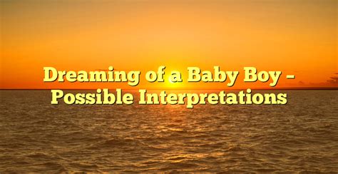 Possible Psychological Interpretations of Dreaming of an Infant Boy with Light Skin Color