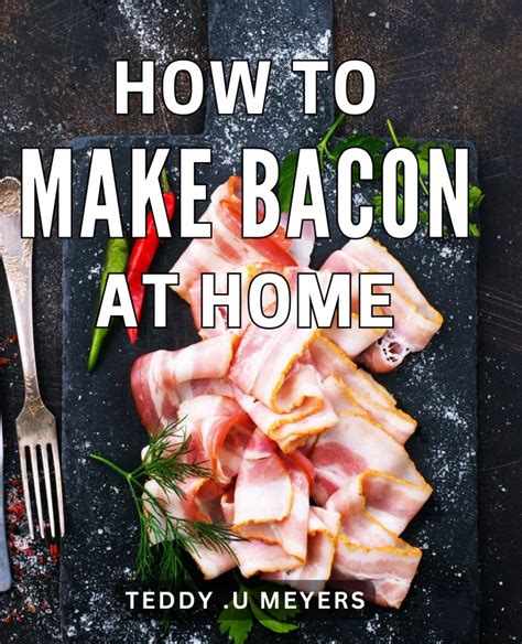 The Art of Crafting Irresistible Bacon: Unveiling Hidden Techniques