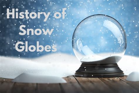 The Craftsmanship and Historical Significance of Snow Globes