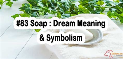 The Desire for Personal Transformation in the Symbolism of Dreaming about Soap