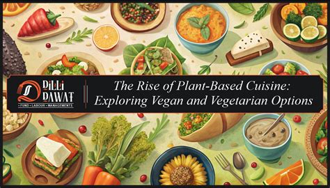 The Emergence of Plant-based Cuisine: Exploring the Realm of Vegan and Vegetarian Delicacies