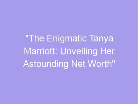The Enigmatic Tanya Kenton: Unraveling Her Financial Portfolio and Physical Appearance