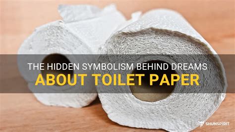 The Fascinating Cultural Significance of Toilet Tissue in Dreams