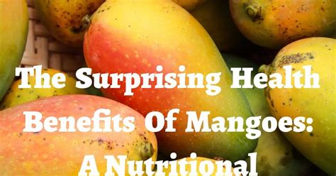 The Health Benefits of Mangoes: A Nutritional Powerhouse