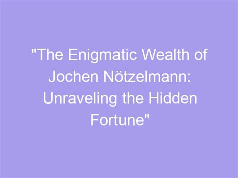 The Hidden Wealth: Unraveling the Enigmatic Fortune of a Prominent Personality