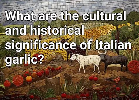 The Historical and Cultural Significance of Garlic