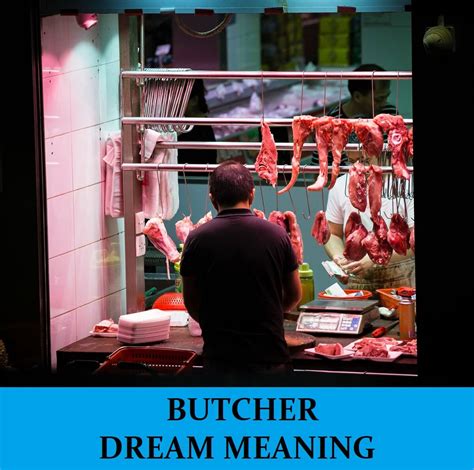 The Meaning Behind Dreams of a Butcher Shop: Exploring the Significance of Meat Market Dreams