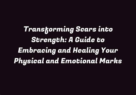 The Power of Healing: Transforming Scars into Symbols of Strength