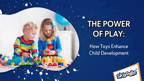 The Power of Play: Enhancing Child Development