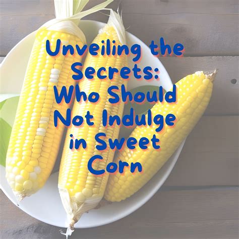 The Science Behind the Perfect Corn: Unveiling the Secrets of Its Sweetness