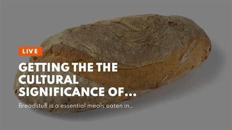 The Significance of Bread in Various Cultural Contexts