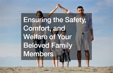 The Significance of Ensuring the Safety of our Beloved Family Members