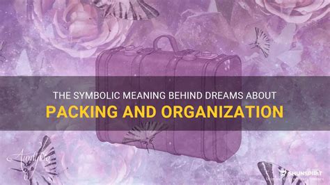 The Significance of Packing Dreams: Insights into the Psychology behind Dreams of Organizing Belongings