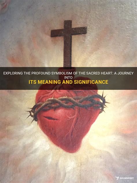 The Symbolic Importance of the Sacred Heart: Exploring its Deeper Significance