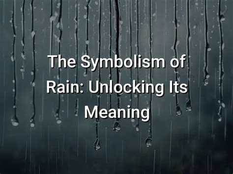 The Symbolic Power of Rain: Exploring its Meaning and Significance