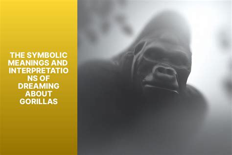 The Symbolic Significance of Gorillas in Dream Exploration