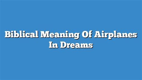 The Symbolism of Airplanes in Dreams: Revealing their Hidden Significance