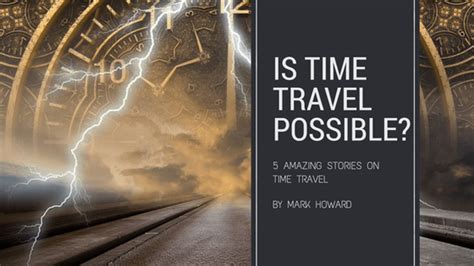 Time Travel: Myth or Possibility?