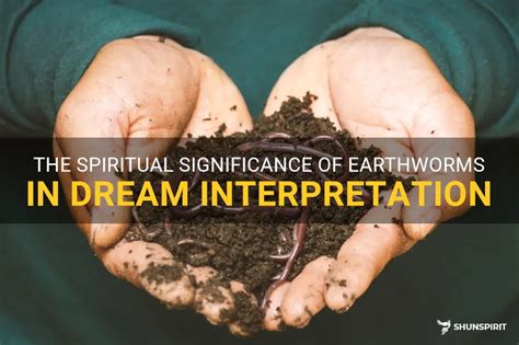 Transformation and Renewal: The Spiritual Significance of Earthworms in Dream Interpretation