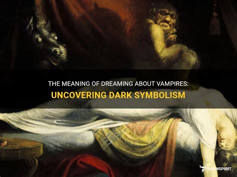 Uncovering the Symbolism: Decoding the Meaning of Vampires in Dreams