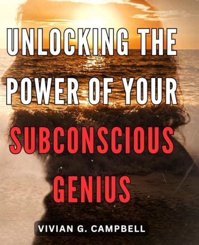 Unleashing Your Inner Genius: Tapping into the Hidden Potential of Your Subconscious