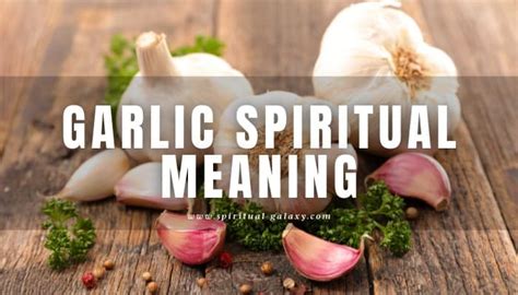 Unlocking the Mysteries: The Spiritual and Superstitious Connotations of Garlic