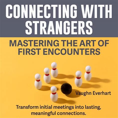 Unlocking the Potential of Connecting with Strangers