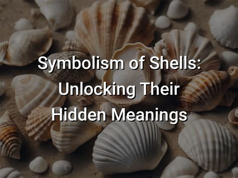 Unlocking the Symbolic Meaning of Shells in the Realm of Dreams