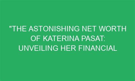 Unraveling the Financial Success of Katerina: A Peek into Her Prosperity