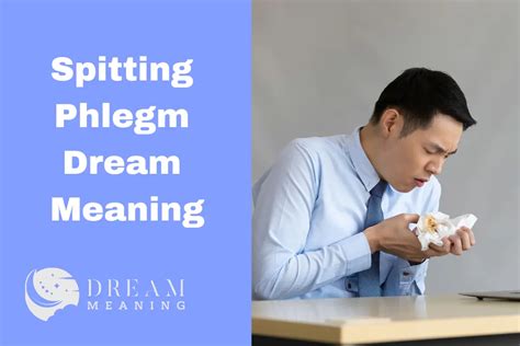 Unraveling the Psychological Significance of Expectorating Phlegm in Dreams