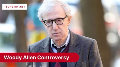 Unraveling the Truth: Exploring the Controversies Surrounding Woody Allen
