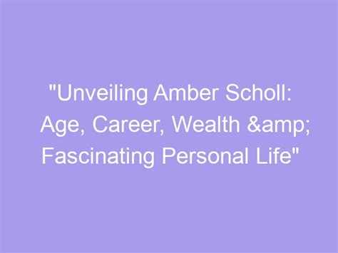 Unveiling Amber's Age: How Old is this Talented Star?