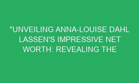 Unveiling Anna Louise's Net Worth: Success and Financial Achievements