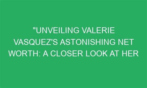 Unveiling Valerie Vasquez's Age: A Journey through Time