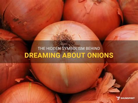 Unveiling the Enigma: The Fascination Behind Dreaming About Onions