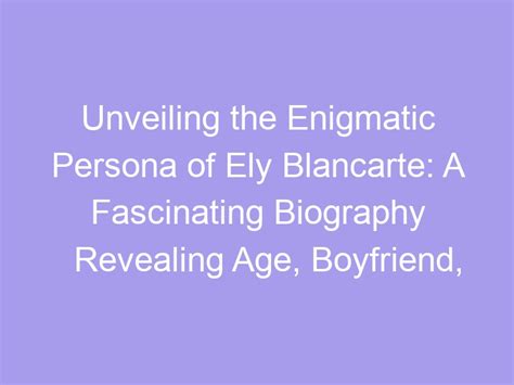 Unveiling the Enigmatic Persona: Exploring the Life of a Remarkable Individual