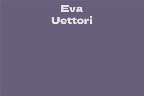 Unveiling the Fascinating Journey of Eva Uettori