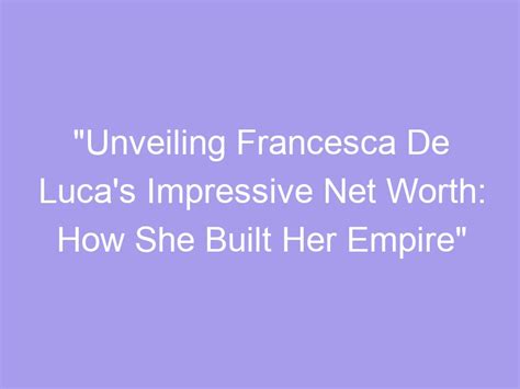 Unveiling the Impressive Fortune of Francesca Nencetti