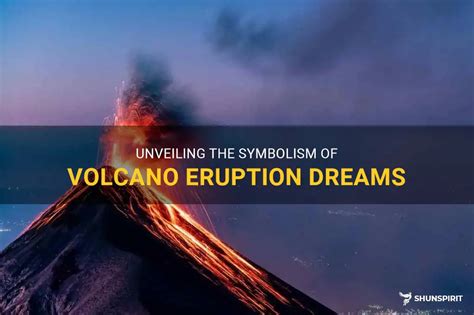 Unveiling the Mystery: Exploring the Symbolism of Volcano Dreams