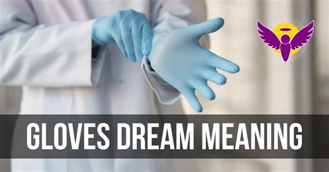 Unveiling the Secret Meanings of Dreaming about Donning Gloves