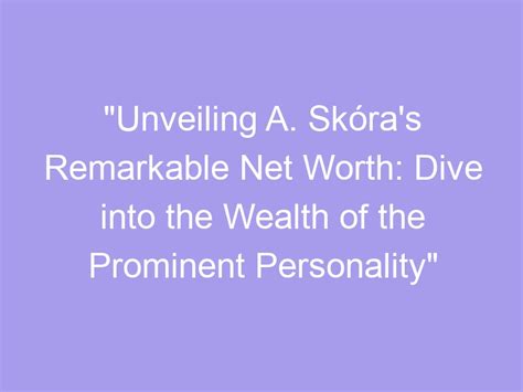 Unveiling the Wealth and Accomplishments of the Prominent Personality