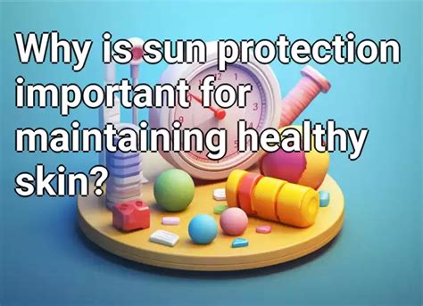 Why Sun Protection is Essential for Maintaining Healthy Skin